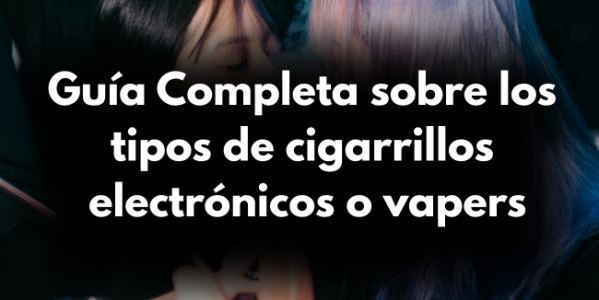Tipos de Vapers: Mod, Pods, Desechables y Más – Diferencias y Características