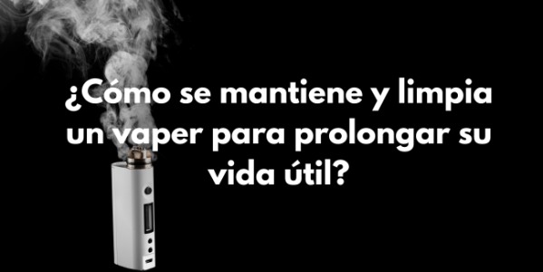 Como se mantiene y limpia un vaper para prolongar su vida útil