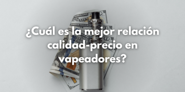 Cual es la mejor relación calidad-precio en vapers
